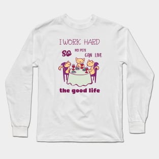 I work hard so my pets can live the good life Long Sleeve T-Shirt